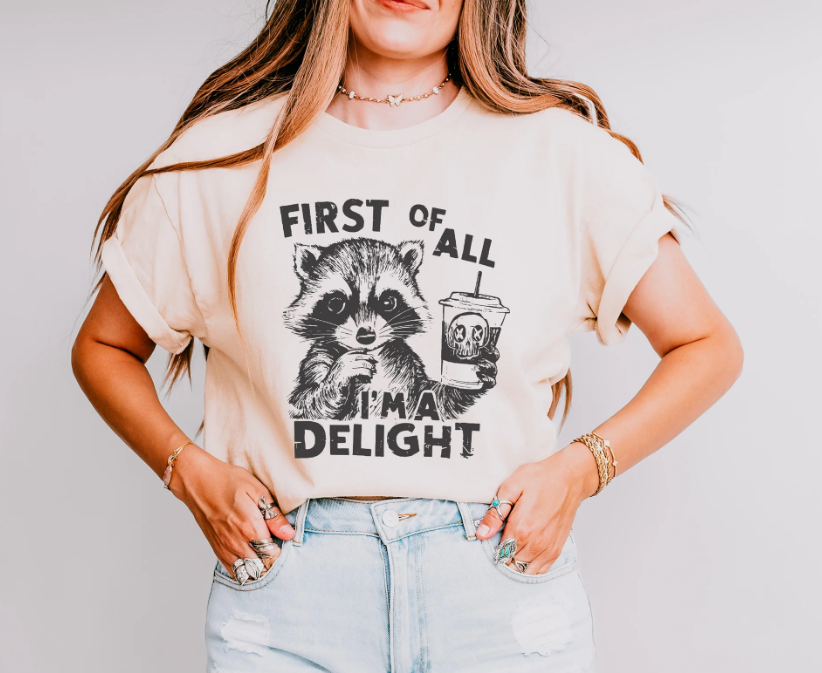 First of all I'm a Delight First Of All I'm A Delight - Funny Unisex Crewneck T-Shirt Sweatshirt Hoodie